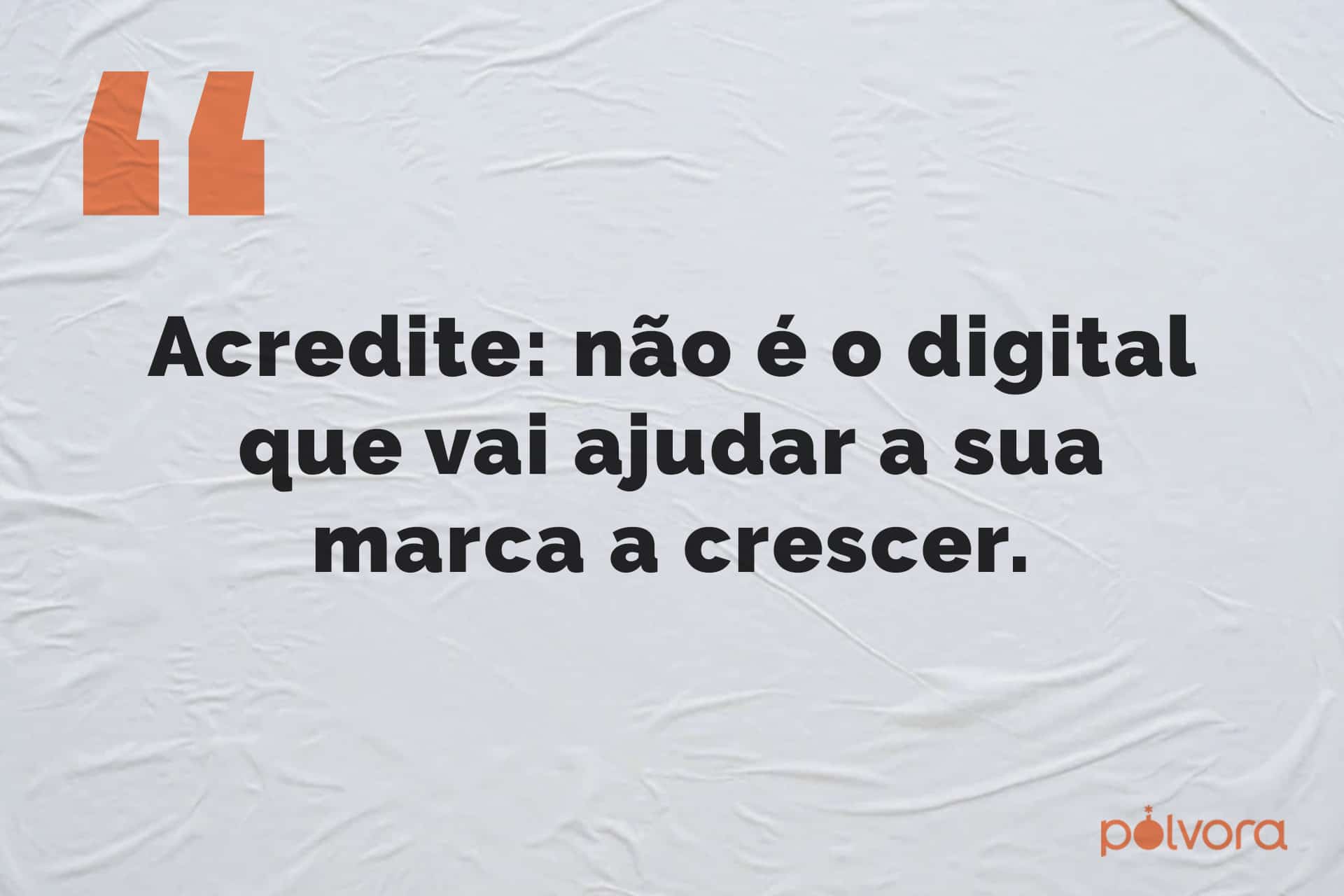 Não é o digital que vai ajudar a sua marca a crescer.